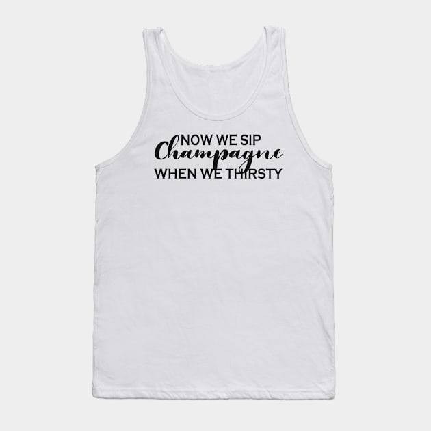 Now We Sip Champagne When We Thirsty Tank Top by nabilz